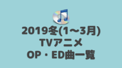 2019冬(1~3月)アニメソング一覧|TVアニメOP・ED・主題歌
