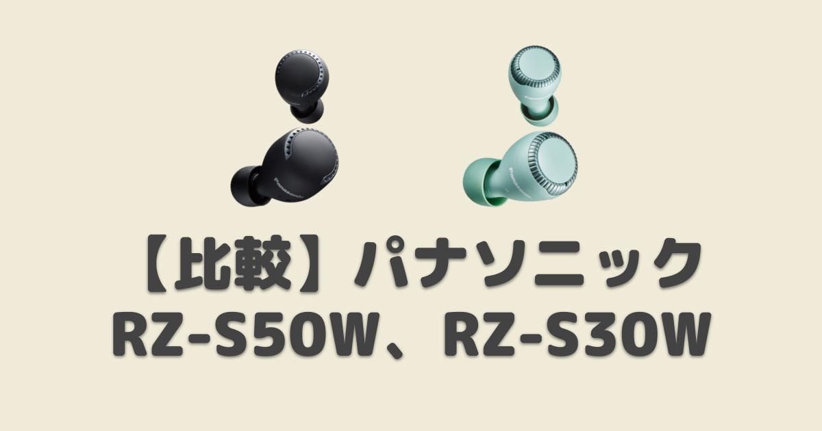 オーディオ機器 イヤフォン 比較】RZ-S50W & RZ-S30W パナソニックの完全ワイヤレスイヤホン 